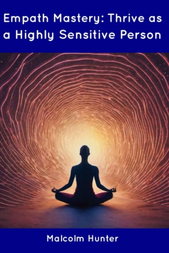 Empath Mastery Thrive as a Highly Sensitive Person