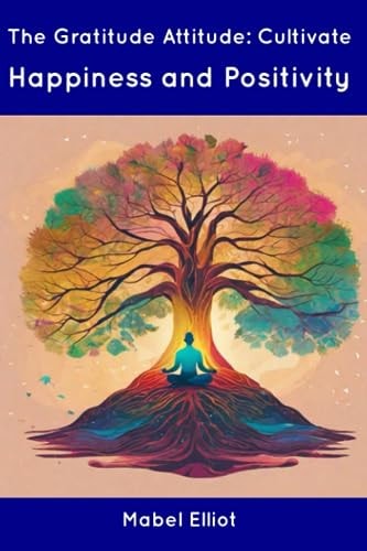 The Gratitude Attitude Cultivate Happiness and Positivity
