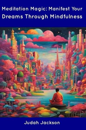Meditation Magic Manifest Your Dreams Through Mindfulness