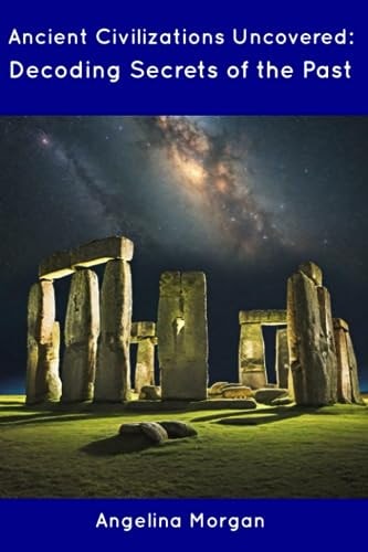 Ancient Civilizations Uncovered Decoding Secrets of the Past