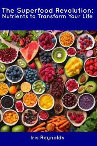 The Superfood Revolution Nutrients to Transform Your Life