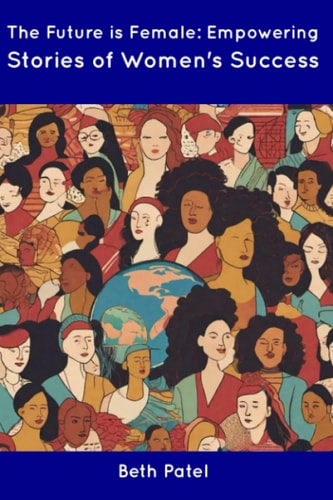 The Future is Female Empowering Stories of Women's Success