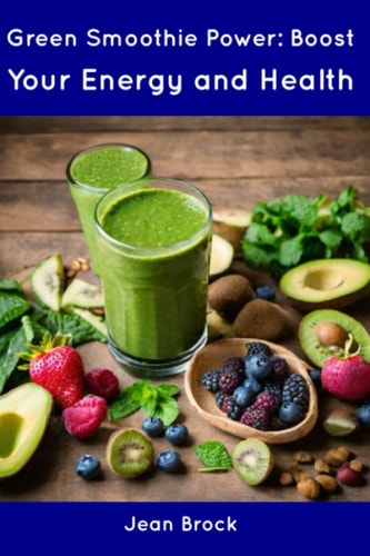 Green Smoothie Power Boost Your Energy and Health