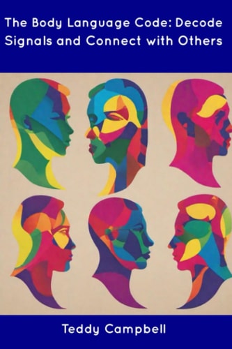 The Body Language Code Decode Signals and Connect with Others