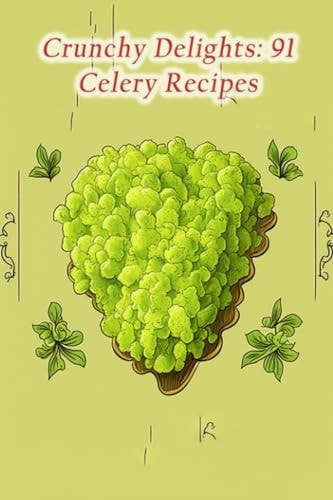 CRUNCHY DELIGHTS 91 Celery Recipes