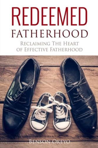 Redeemed Fatherhood Reclaiming the Heart of Effective Fatherhood