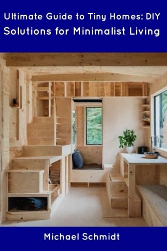 Ultimate Guide to Tiny Homes DIY Solutions for Minimalist Living