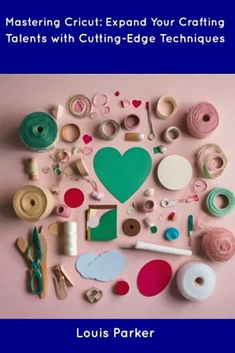 Mastering Cricut Expand Your Crafting Talents with Cutting-Edge Techniques