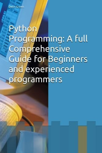 Python Programming A Full Comprehensive Guide for Beginners and Experienced Programmers