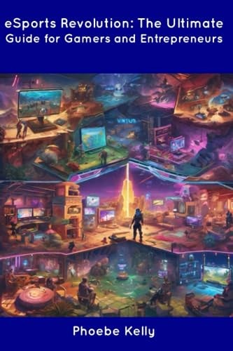 ESports Revolution The Ultimate Guide for Gamers and Entrepreneurs