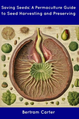 Saving Seeds A Permaculture Guide to Seed Harvesting and Preserving