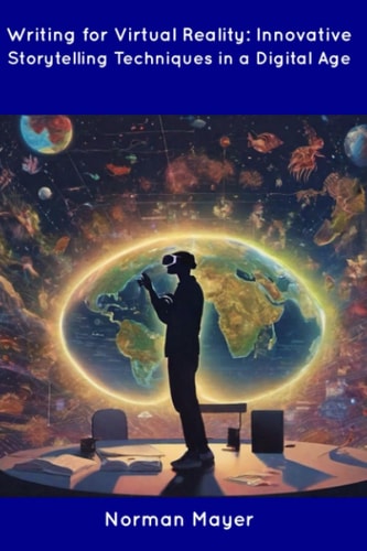 Writing for Virtual Reality Innovative Storytelling Techniques in a Digital Age
