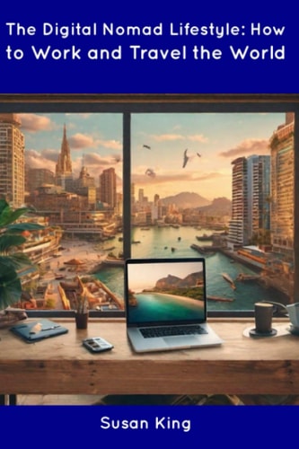 The Digital Nomad Lifestyle How to Work and Travel the World
