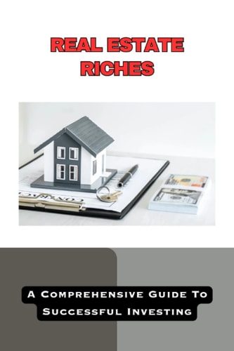 Real Estate Riches A Comprehensive Guide to Successful Investing