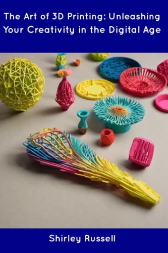 The Art of 3D Printing Unleashing Your Creativity in the Digital Age