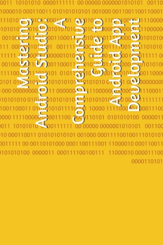 Mastering Android Studio A Comprehensive Guide to Android App Development