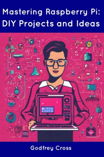 Mastering Raspberry Pi DIY Projects and Ideas