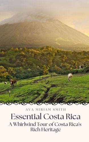 Essential Costa Rica A Whirlwind Tour of Costa Rica's Rich Heritage