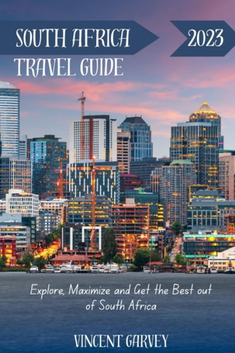 South Africa Travel Guide 2023 Explore, Maximize and Get the Best Out of South Africa