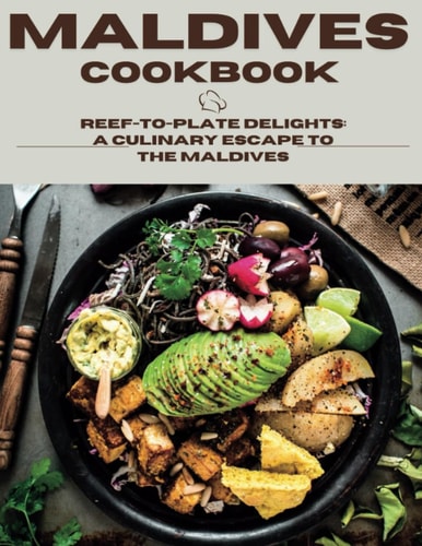 Maldives Cookbook Reef-To-Plate Delights: A Culinary Escape To The Maldives