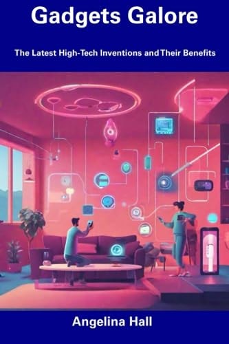 Gadgets Galore The Latest High-Tech Inventions and Their Benefits