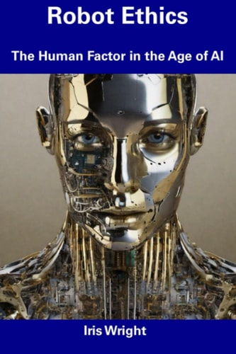 Robot Ethics The Human Factor in the Age of AI