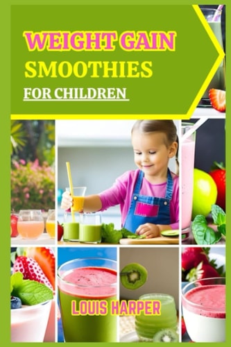 Weight Gain Smoothies for Children Delicious and Nutritious Recipes to Support Healthy Growth