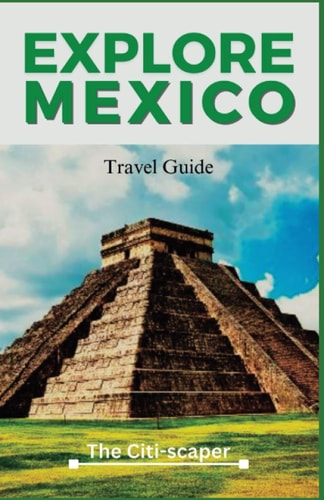 Explore Mexico Exploring Rich Culture, Vibrant Landscapes, and Ancient Wonders