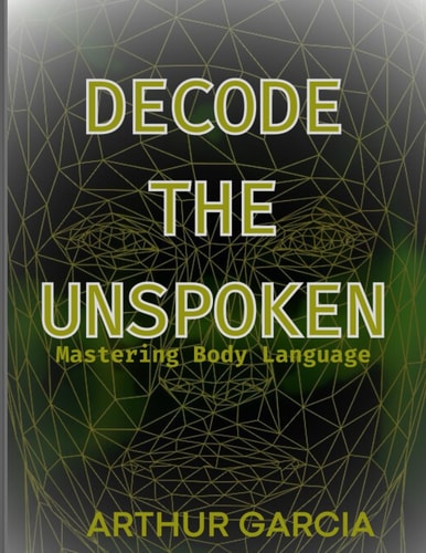 Decode the Unspoken Mastering Body Language