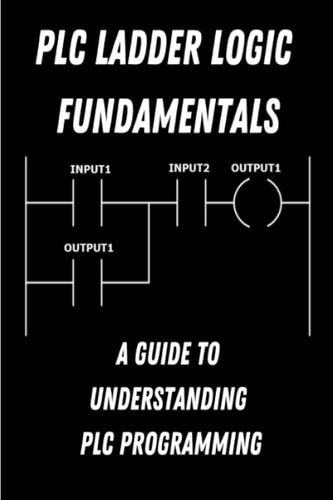 PLC Ladder Logic Fundamentals A Guide to Understanding PLC Programming