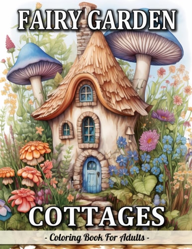 Fairy Garden Cottages Whimsical Garden And Fantasy Fairy Homes Coloring Book For Adults
