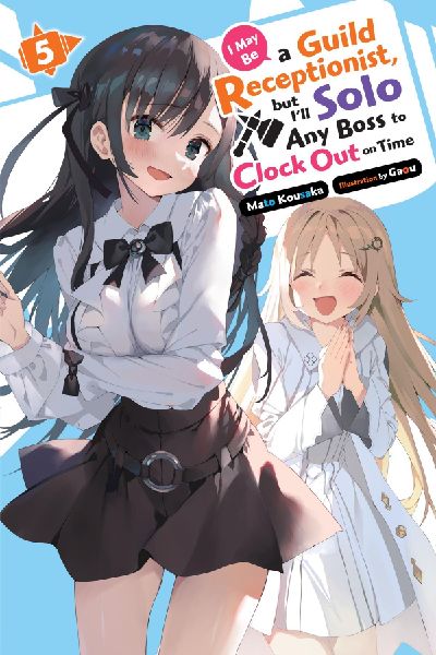 I May Be a Guild Receptionist, but Ill Solo Any Boss to Clock Out on Time, Vol. 5 (light novel)