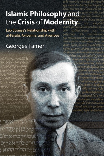 Islamic Philosophy and the Crisis of Modernity: Leo Strausss Relationship with al-F¿r¿b¿, Avicenna, and Averroes