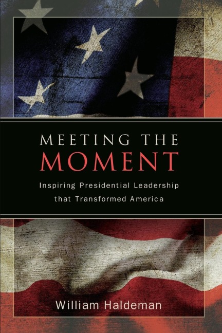 Meeting the Moment: Inspiring Presidential Leadership that Transformed America