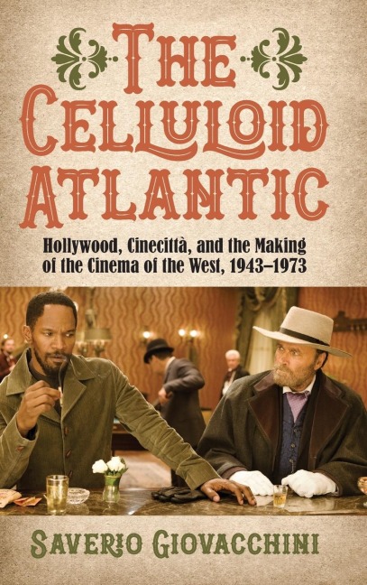 The Celluloid Atlantic: Hollywood, Cinecittà, and the Making of the Cinema of the West, 1943-1973