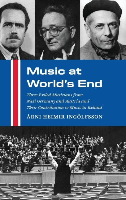 Music at Worlds End: Three Exiled Musicians from Nazi Germany and Austria and Their Contribution to Music in Iceland