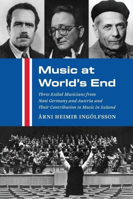 Music at Worlds End: Three Exiled Musicians from Nazi Germany and Austria and Their Contribution to Music in Iceland