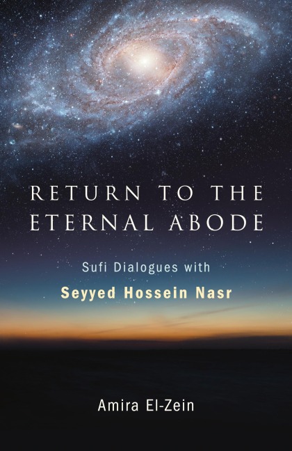 Return to the Eternal Abode: Sufi Dialogues with Seyyed Hossein Nasr