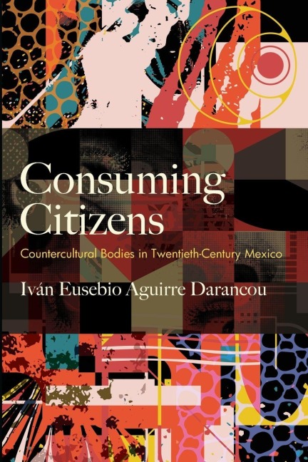 Consuming Citizens: Countercultural Bodies in Twentieth-Century Mexico