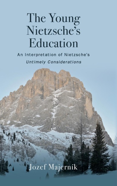 The Young Nietzsches Education: An Interpretation of Nietzsches Untimely Considerations