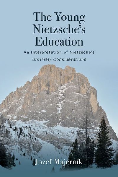 The Young Nietzsches Education: An Interpretation of Nietzsches Untimely Considerations