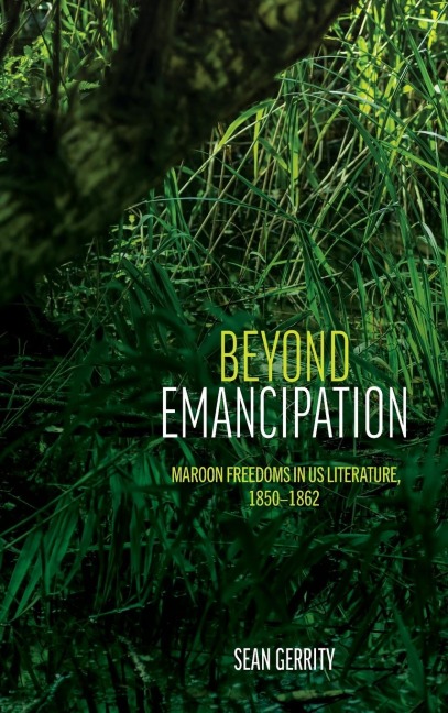 Beyond Emancipation: Maroon Freedoms in US Literature, 1850-1862