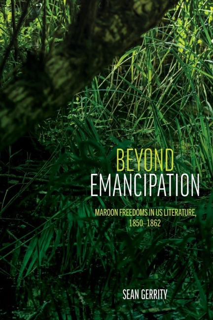 Beyond Emancipation: Maroon Freedoms in US Literature, 1850-1862
