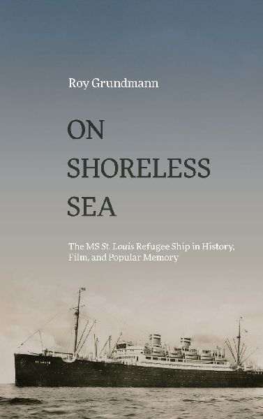 On Shoreless Sea: The MS St. Louis Refugee Ship in History, Film, and Popular Memory