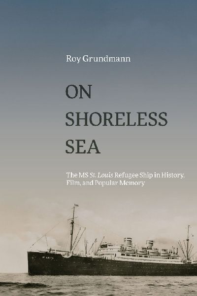 On Shoreless Sea: The MS St. Louis Refugee Ship in History, Film, and Popular Memory
