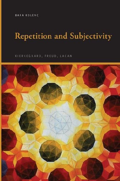 Repetition and Subjectivity: Kierkegaard, Freud, Lacan