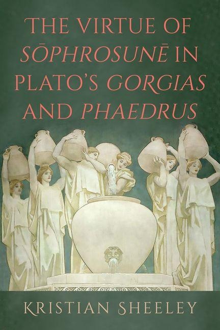 The Virtue of S¿phrosun¿ in Platos Gorgias and Phaedrus
