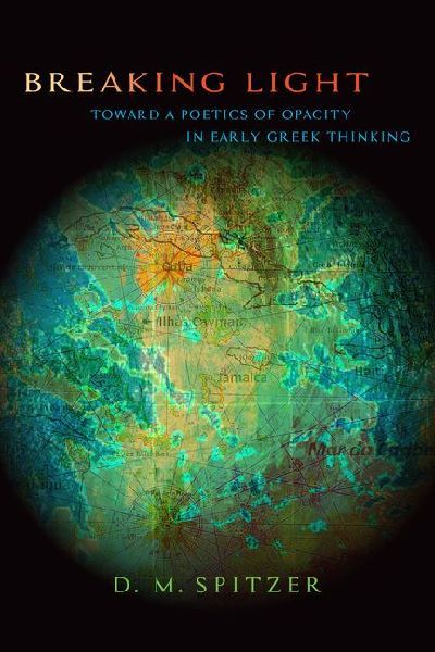 Breaking Light: Toward a Poetics of Opacity in Early Greek Thinking