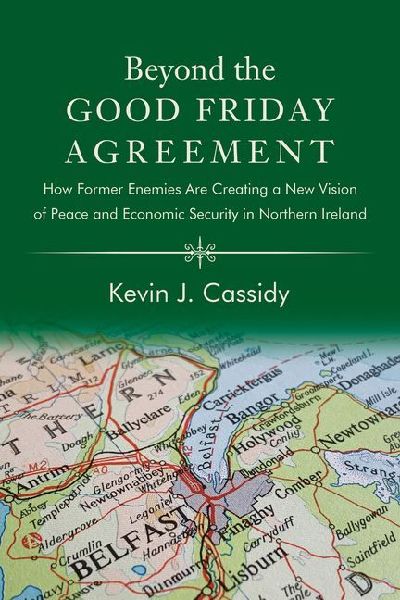 Beyond the Good Friday Agreement: How Former Enemies Are Creating a New Vision of Peace and Economic Security in Northern Ireland