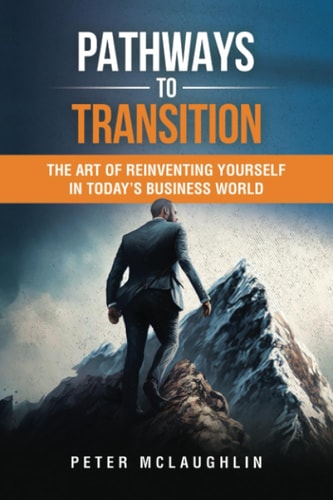 Pathways to Transition The Art of Reinventing Yourself in Today's Business World